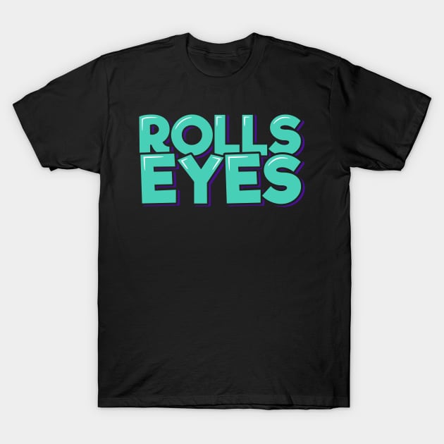 Rolls Eyes T-Shirt by ardp13